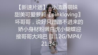 【新速片遞】✅小清新萌妹✅甜美可爱萝莉〖pinkloving〗坏哥哥，说好只蹭蹭不进来的 娇小身材粉嫩白虎小蝴蝶迎接哥哥大鸡巴 [1.12G/MP4/21:34]