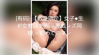 [有码]-【数量限定】女子●生が女教師を弄ぶ,悪戯レズ同棲,～初めてのマン