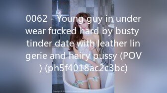 0062 - Young guy in underwear fucked hard by busty tinder date with leather lingerie and hairy pussy (POV) (ph5f4018ac2c3bc)