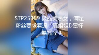 STP25359 极品美熟女，满足粉丝要求看逼，骚姐姐D罩杯，暴插淫叫