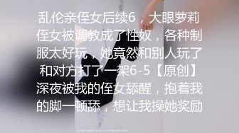 乱伦亲侄女后续6，大眼萝莉侄女被调教成了性奴，各种制服太好玩，她竟然和别人玩了 和对方打了一架6-5【原创】深夜被我的侄女舔醒，抱着我的脚一顿舔，想让我操她奖励