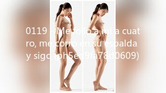 0119 - Me follo a mi a cuatro, me corro en su espalda y sigo (ph5ed9fa78d0609)