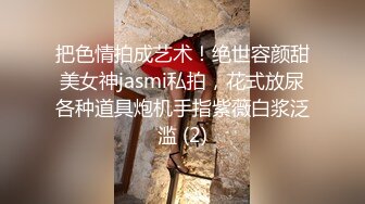 把色情拍成艺术！绝世容颜甜美女神jasmi私拍，花式放尿各种道具炮机手指紫薇白浆泛滥 (2)