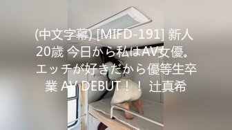 (中文字幕) [MIFD-191] 新人 20歳 今日から私はAV女優。エッチが好きだから優等生卒業 AV DEBUT！！ 辻真希