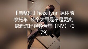 【自整理】haze lynn 裸体骑摩托车  装个大屌是不是更爽  最新流出视频合集【NV】 (279)