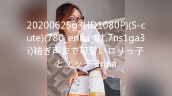 20200625g.(HD1080P)(S-cute)(780_erina_01.7ns1ga3i)喘ぎ声まで可愛いロリっ子とエッチ Erina