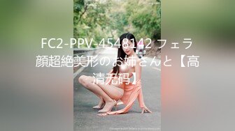 FC2-PPV-4548142 フェラ顔超絶美形のお姉さんと【高清无码】