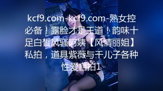 kcf9.com-kcf9.com-熟女控必备！露脸才是王道！韵味十足白皙风骚阿姨【风情丽姐】私拍，道具紫薇与干儿子各种性爱自拍1