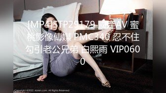 [MP4]STP29179 國產AV 蜜桃影像傳媒 PMC340 忍不住勾引老公兄弟 白熙雨 VIP0600