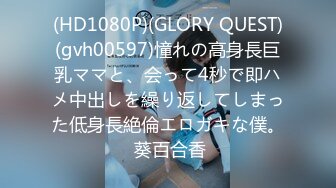 (HD1080P)(GLORY QUEST)(gvh00597)憧れの高身長巨乳ママと、会って4秒で即ハメ中出しを繰り返してしまった低身長絶倫エロガキな僕。 葵百合香