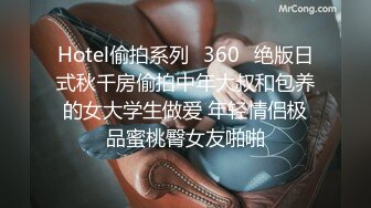 Hotel偷拍系列❤360❤绝版日式秋千房偷拍中年大叔和包养的女大学生做爱 年轻情侣极品蜜桃臀女友啪啪